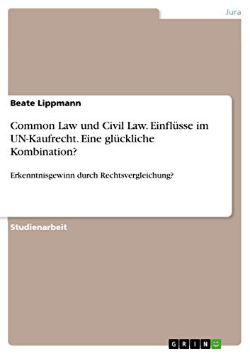 Common Law und Civil Law. Einflüsse im UN-Kaufrecht. Eine glückliche Kombination?: Erkenntnisgewinn durch Rechtsvergleichung?