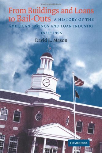 Mason, David L. From Buildings And Loans To Bail-Outs, A History Of The American Savings And Loan Industry, 1831-1995