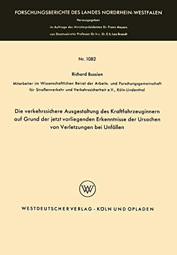 Die Verkehrssichere Ausgestaltung des Kraftfahrzeuginnern auf Grund der Jetzt Vorliegenden Erkenntnisse der Ursachen von Verletzungen bei Unfällen ... Landes Nordrhein-Westfalen, 1082, Band 1082)