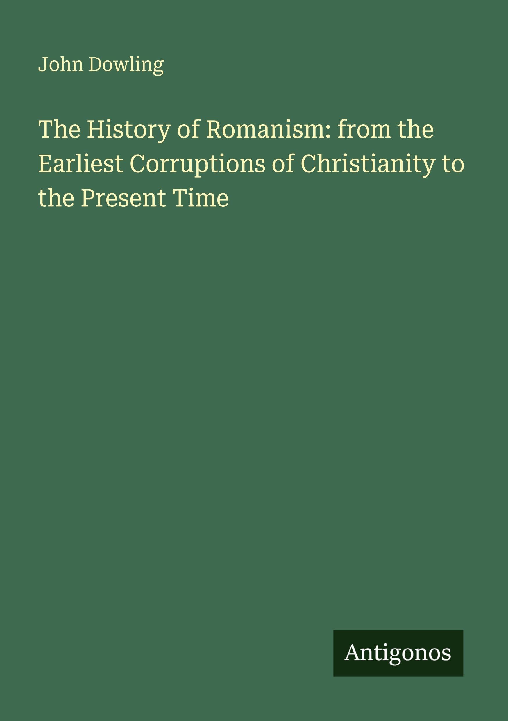 The History of Romanism: from the Earliest Corruptions of Christianity to the Present Time