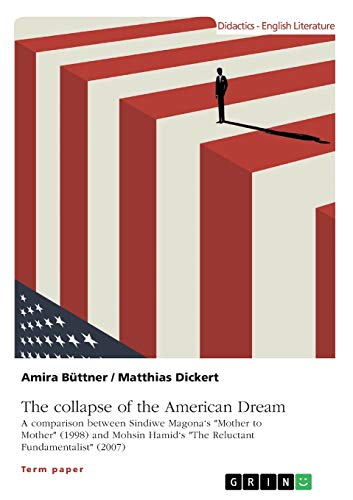 The collapse of the American Dream. A comparison between Sindiwe Magona's Mother to Mother (1998) and Mohsin Hamid's The Reluctant Fundamentalist (2007)