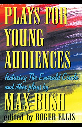 Plays for Young Audiences: Featuring the Emerald Circle & Other Plays by Max Bush