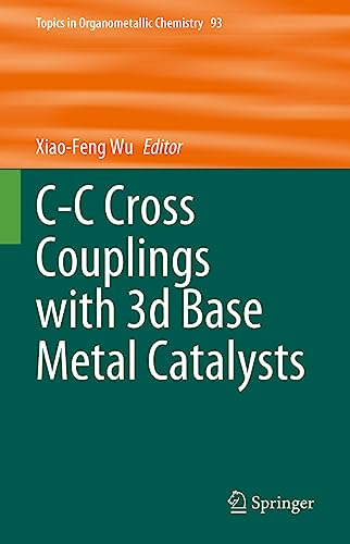 C-C Cross Couplings with 3d Base Metal Catalysts (Topics in Organometallic Chemistry, 93, Band 93)