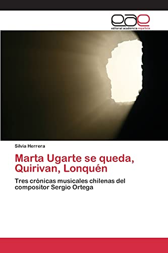 Marta Ugarte se queda, Quirivan, Lonquén: Tres crónicas musicales chilenas del compositor Sergio Ortega