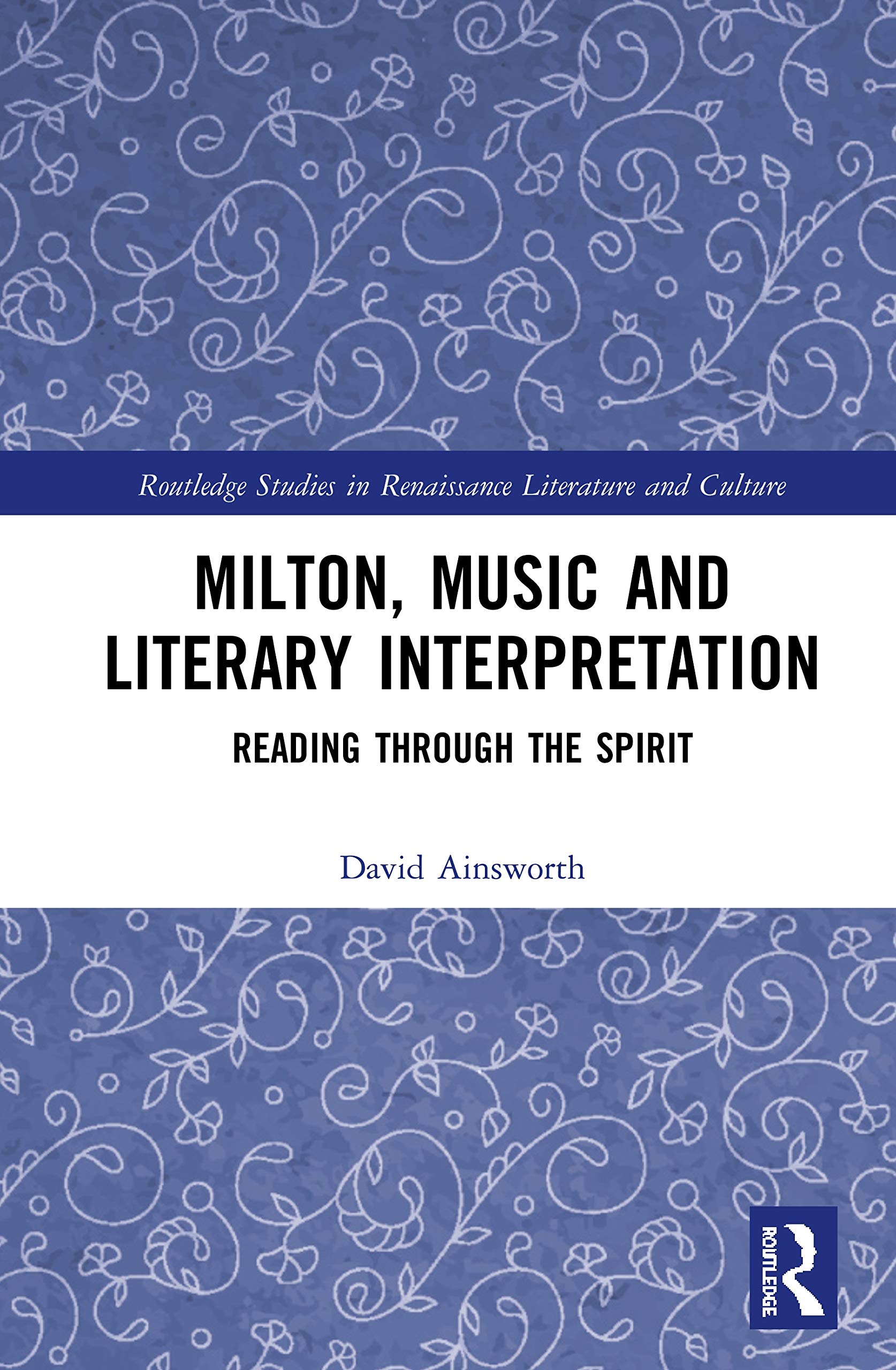 Milton, Music and Literary Interpretation: Reading through the Spirit (Routledge Studies in Renaissance Literature and Culture, 54, Band 54)
