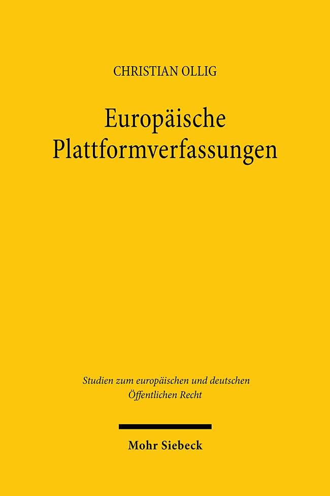 Europäische Plattformverfassungen: Die Konstitutionalisierung digitaler Kommunikationsräume durch Art. 14 Abs. 4 Digital Services Act (Studien zum europäischen und deutschen Öffentlichen Recht)