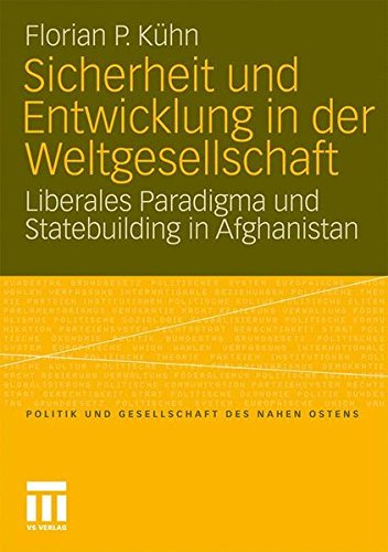 Sicherheit und Entwicklung in der Weltgesellschaft: Liberales Paradigma und Statebuilding in Afghanistan (Politik und Gesellschaft des Nahen Ostens) (German Edition)