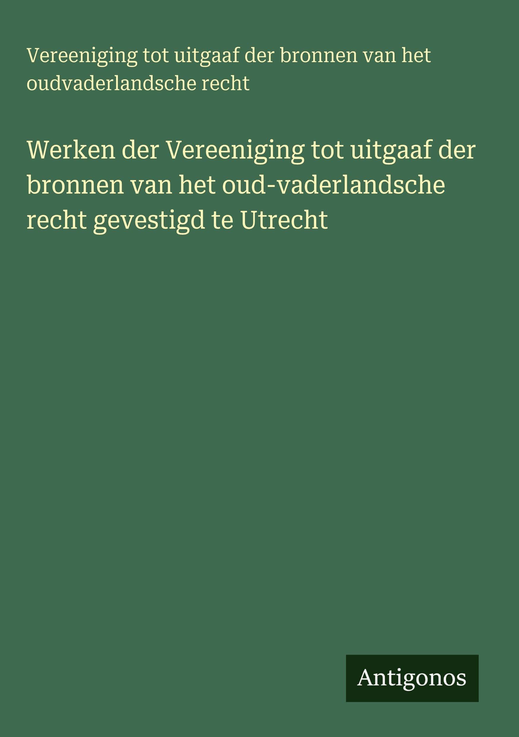Werken der Vereeniging tot uitgaaf der bronnen van het oud-vaderlandsche recht gevestigd te Utrecht