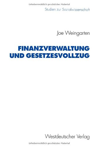 Finanzverwaltung und Gesetzesvollzug: Anforderungen, Probleme und Vorgehen der Steuerverwaltung bei der Anwendung Steuerrechtlicher Normen (Studien zur Sozialwissenschaft) (German Edition)