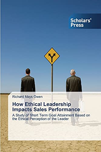 How Ethical Leadership Impacts Sales Performance: A Study of Short Term Goal Attainment Based on the Ethical Perception of the Leader