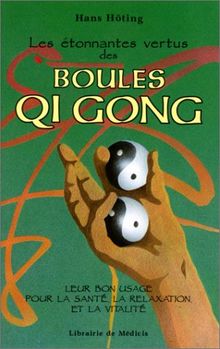 LES ETONNANTES VERTUS DES BOULES QI GONG. Leur bon usage pour la santé, la relaxation et la vitalité, 7ème édition 1998 (Fleurs de Bach)