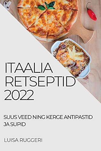ITAALIA RETSEPTID 2022: SUUS VEED NING KERGE ANTIPASTID JA SUPID
