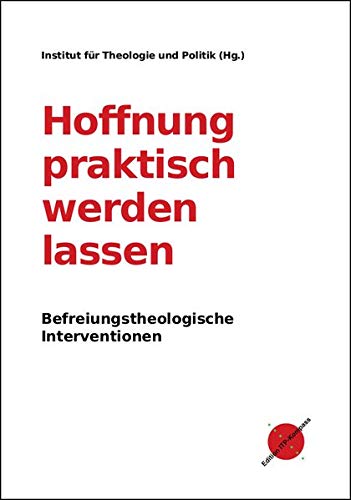 Hoffnung praktisch werden lassen: Befreiungstheologische Interventionen (Edition ITP-Kompass)