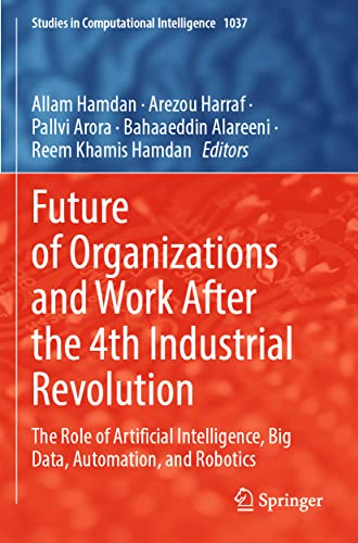 Future of Organizations and Work After the 4th Industrial Revolution: The Role of Artificial Intelligence, Big Data, Automation, and Robotics (Studies in Computational Intelligence, 1037, Band 1037)
