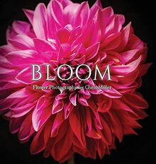 Bloom: Flower Photography by Chris Miller