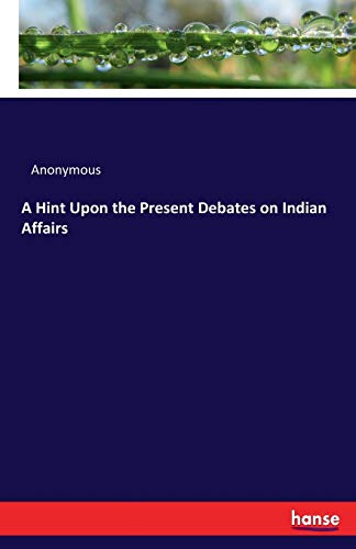 A Hint Upon the Present Debates on Indian Affairs