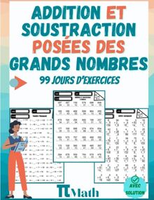 Addition et Soustraction Posées des Grands nombres pour enfants, 99 Jours d'exercices: cahier pour apprendre à compter et calculer - Nombres de 2, 3 et grands chiffres - CP, CE1 et CE2 (Avec Corrigé)