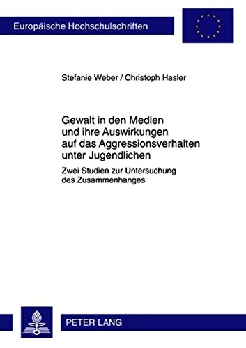 Gewalt in den Medien und ihre Auswirkungen auf das Aggressionsverhalten unter Jugendlichen: Zwei Studien zur Untersuchung des Zusammenhanges ... / Publications Universitaires Européennes)