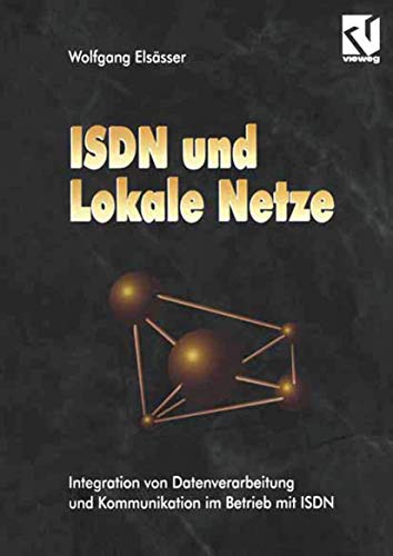 ISDN und Lokale Netze: Integration von Datenverarbeitung und Kommunikation im Betrieb mit ISDN (German Edition)
