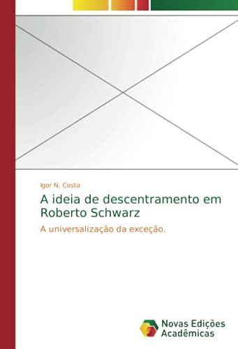A ideia de descentramento em Roberto Schwarz: A universalização da exceção.