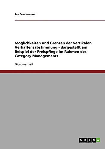 Möglichkeiten und Grenzen der vertikalen Verhaltensabstimmung - dargestellt am Beispiel der Preispflege im Rahmen des Category Managements: Diplomarbeit