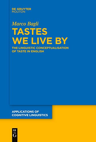 Tastes We Live By: The Linguistic Conceptualisation of Taste in English (Applications of Cognitive Linguistics [ACL], 50)
