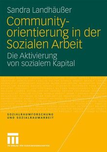 Communityorientierung In Der Sozialen Arbeit: Die Aktivierung von sozialem Kapital (Sozialraumforschung und Sozialraumarbeit) (German Edition)