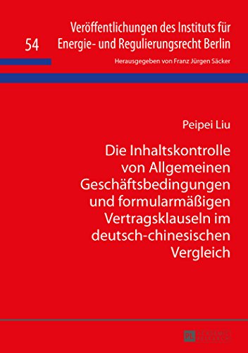 Die Inhaltskontrolle von Allgemeinen Geschäftsbedingungen und formularmäßigen Vertragsklauseln im deutsch-chinesischen Vergleich (Veröffentlichungen ... für Energie- und Regulierungsrecht Berlin)
