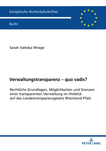 Verwaltungstransparenz – quo vadis?: Rechtliche Grundlagen, Möglichkeiten und Grenzen einer transparenten Verwaltung im Hinblick auf das ... Hochschulschriften Recht, Band 6681)