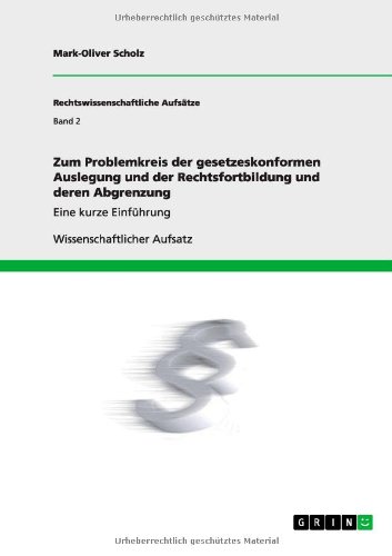 Zum Problemkreis der gesetzeskonformen Auslegung und der Rechtsfortbildung und deren Abgrenzung: Eine kurze Einführung