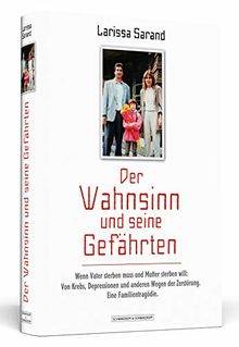 Der Wahnsinn und seine Gefährten. Wenn Vater sterben muss und Mutter sterben will: Von Krebs, Depressionen und anderen Wegen der Zerstörung. Eine Familientragödie