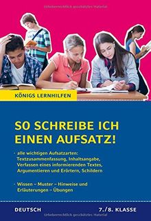 So schreibe ich einen Aufsatz! 7./8. Klasse.: Alle wichtigen Aufsatzarten. Wissen - Muster - Hinweise und Erläuterungen - Übungen (Königs Lernhilfen)