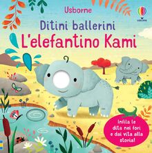 L'elefantino Kami. Ditini Ballerini. Ediz. a Colori