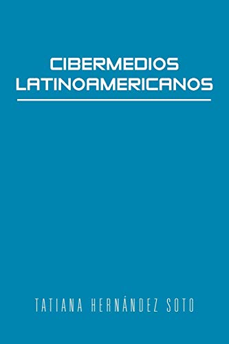 Cibermedios Latinoamericanos: Caso estudio: Argentina, Chile, Colombia, México y Venezuela: Caso Estudio: Argentina, Chile, Colombia, Mexico y Venezuela