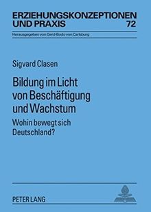 Bildung im Licht von Beschäftigung und Wachstum: Wohin bewegt sich Deutschland? (Erziehungskonzeptionen und Praxis)