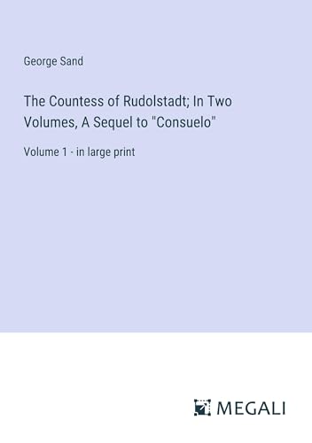 The Countess of Rudolstadt; In Two Volumes, A Sequel to Consuelo: Volume 1 - in large print