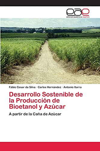 Desarrollo Sostenible de la Producción de Bioetanol y Azúcar: A partir de la Caña de Azúcar