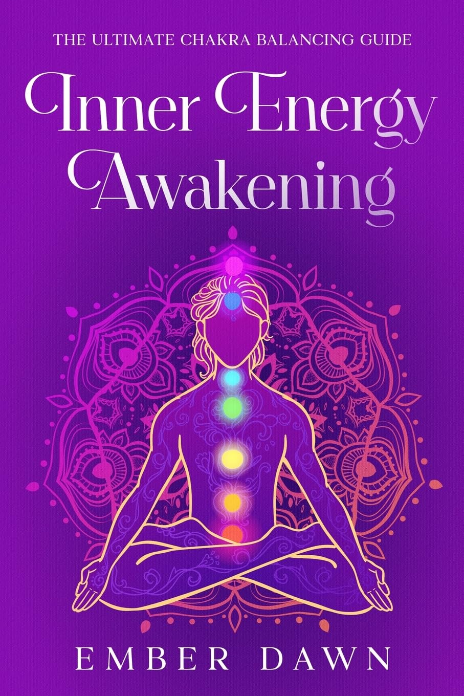 Inner Energy Awakening: The Ultimate Chakra Balancing Guide