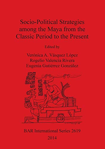 Socio-Political Strategies among the Maya from the Classic Period to the Present (BAR International)