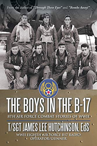 The Boys in the B-17: 8TH AIR FORCE COMBAT STORIES OF WWII