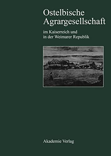Ostelbische Agrargesellschaft im Kaiserreich und in der Weimarer Republik: Agrarkrise - junkerliche Interessenpolitik - Modernisierungsstrategien
