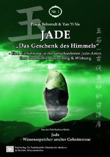 Jade - Das Geschenk des Himmels: Eine Einführung in die verschiedenen Jade-Arten, ihre Geschichte, Bedeutung und Wirkung. Jade - Wissensspeicher uralter Geheimnisse 1