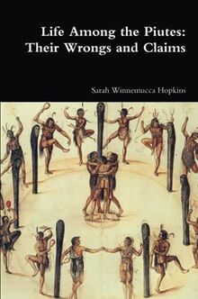 Life Among the Piutes: Their Wrongs and Claims