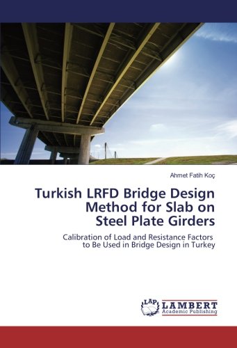 Turkish LRFD Bridge Design Method for Slab on Steel Plate Girders: Calibration of Load and Resistance Factors to Be Used in Bridge Design in Turkey