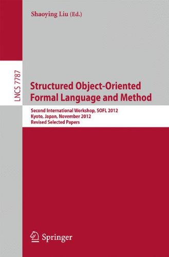 Structured Object-Oriented Formal Language and Method: Second International Workshop, SOFL 2012, Kyoto, Japan, November 13, 2012. Revised Selected ... Notes in Computer Science and General Issues)