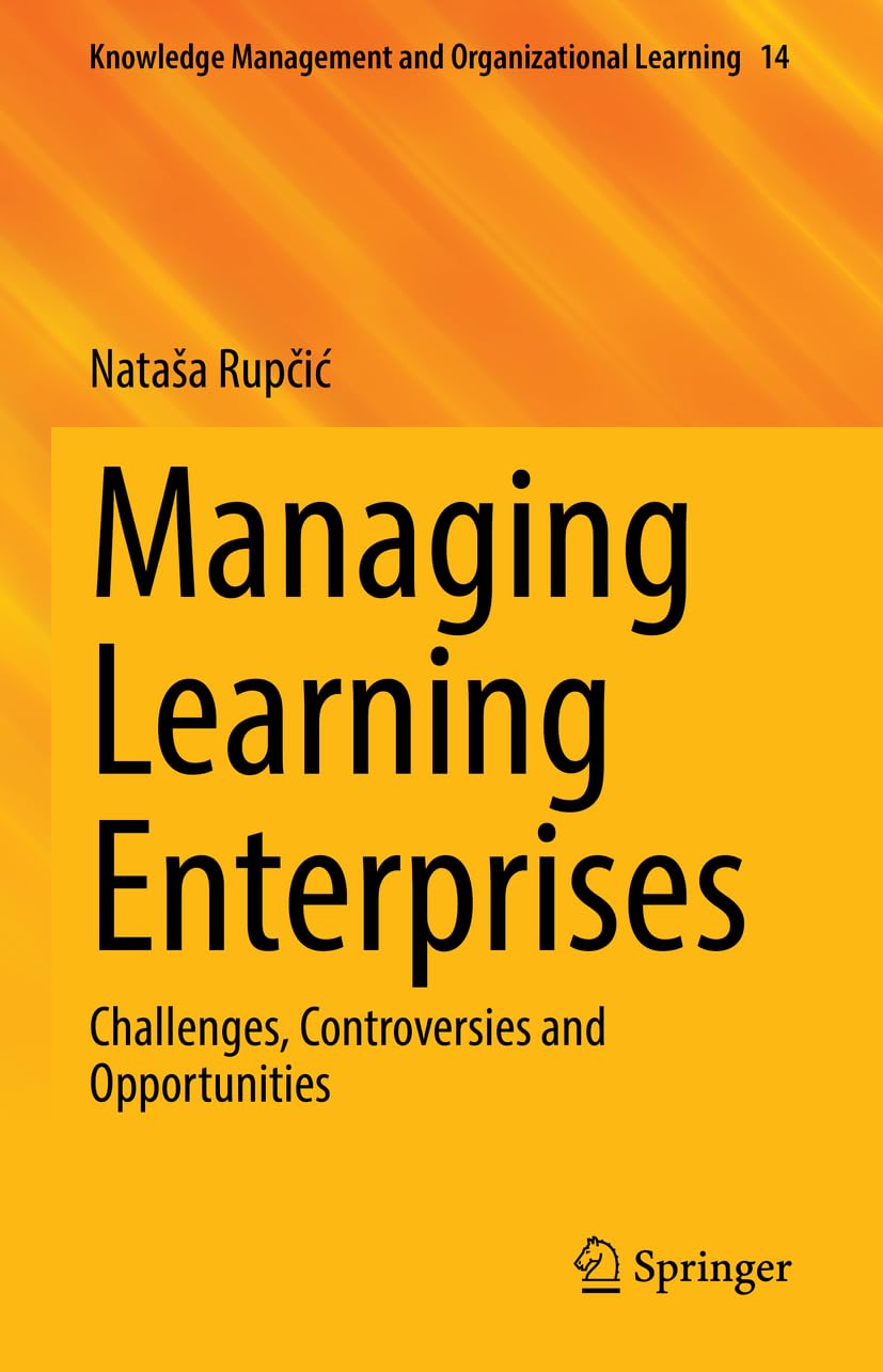 Managing Learning Enterprises: Challenges, Controversies and Opportunities (Knowledge Management and Organizational Learning, 14, Band 14)