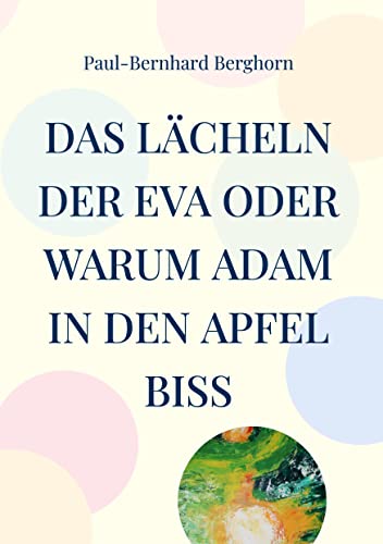 Das Lächeln der Eva oder warum Adam in den Apfel biss: Satiren-Glossen-Persiflagen
