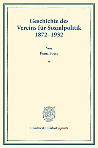 Geschichte des Vereins für Sozialpolitik 1872–1932.: Im Auftrage des Liquidationsausschusses verfaßt vom Schriftführer. (Schriften des Vereins für ... 188). (Duncker & Humblot reprints, Band 188)
