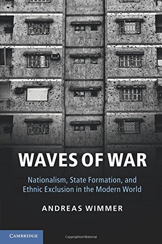Waves of War: Nationalism, State Formation, and Ethnic Exclusion in the Modern World (Cambridge Studies in Comparative Politics)
