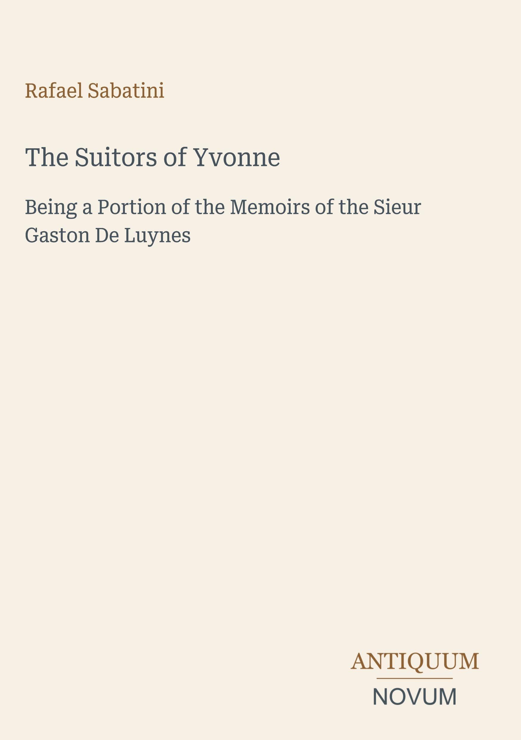The Suitors of Yvonne: Being a Portion of the Memoirs of the Sieur Gaston De Luynes